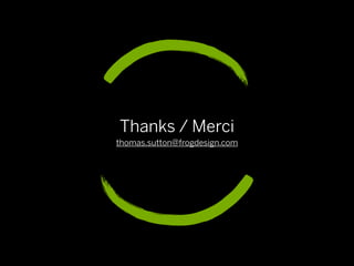 Thanks / Merci
thomas.sutton@frogdesign.com
 