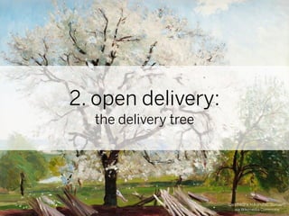 2. open delivery:
  the delivery tree




                      Carl Fredrik Hill [Public domain],
                         via Wikimedia Commons
 