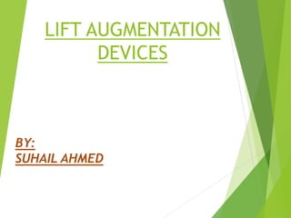LIFT AUGMENTATION
DEVICES
BY:
SUHAIL AHMED
 