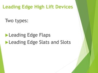 Leading Edge High Lift Devices
Two types:
Leading Edge Flaps
Leading Edge Slats and Slots
 