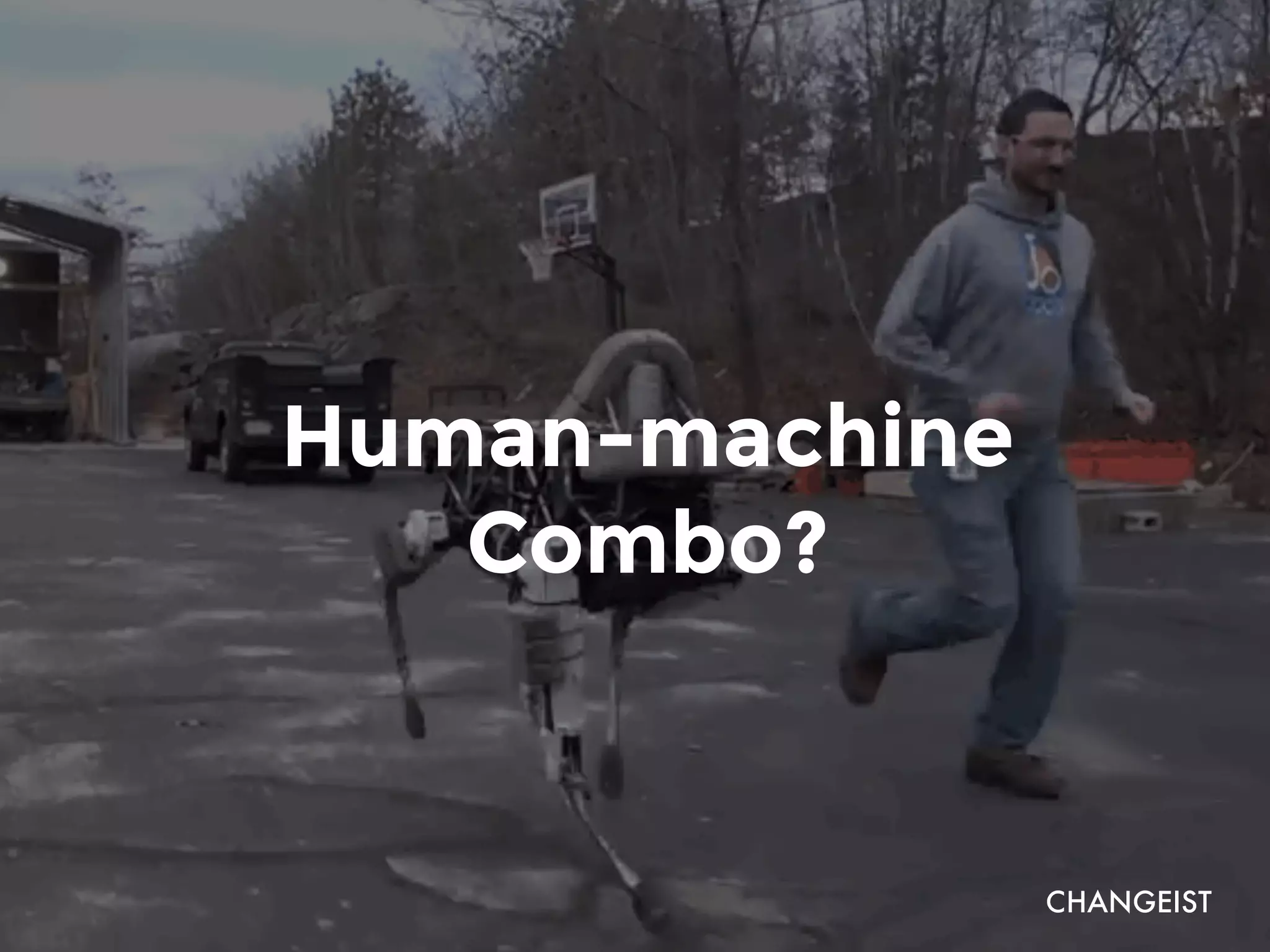 Human-machine
Combo?
CHANGEIST