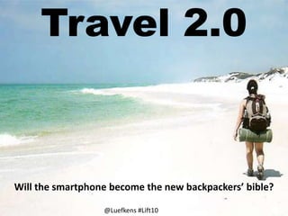 Travel 2.0 Will the smartphone become the new backpackers’ bible? @Luefkens #Lift10 