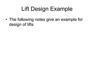 Lift Design Example
• The following notes give an example for
design of lifts
 
