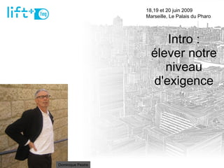 Intro : élever notre niveau d'exigence 18,19 et 20 juin 2009  Marseille, Le Palais du Pharo Dominique Pestre 