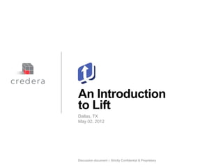 An Introduction
to Lift
Dallas, TX
May 02, 2012




Discussion document – Strictly Confidential & Proprietary
 