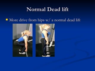 Normal Dead lift More drive from hips w/ a normal dead lift  