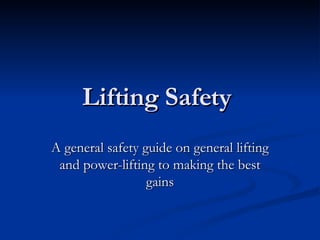 Lifting Safety  A general safety guide on general lifting and power-lifting to making the best gains 