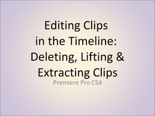 Editing Clips  in the Timeline:  Deleting, Lifting & Extracting Clips Premiere Pro CS4 
