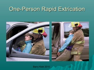 Barry Kidd 2010 22
One-Person Rapid ExtricationOne-Person Rapid Extrication
 