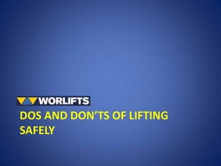 DOS AND DON’TS OF LIFTING
SAFELY

 
