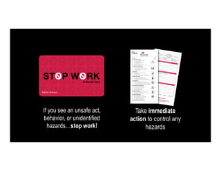 If you see an unsafe act, 
behavior, or unidentified 
hazards…stop work! 
 