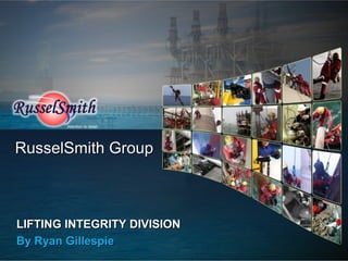 Attention to detail




RusselSmith Group



LIFTING INTEGRITY DIVISION
By Ryan Gillespie
 