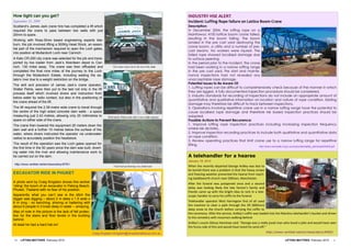 How tight can you get?                                                                                                  INDUSTRY HSE ALERT
September 23, 2009                                                                                                      Incident: Luffing Rope failure on Lattice Boom Crane
Scotland‘s James Jack crane hire has completed a lift which                                                             Description:
required the crane to pass between two walls with just                                                                  In December 2004, the luffing rope on a
20mm to spare.                                                                                                          Manitowoc 4100 lattice boom crane failed,
                                                                                                                        resulting in the boom falling. The boom
Working with Ross-Shire based engineering experts Isle-
                                                                                                                        landed in the pre cast yard destroying the
burn, the job involved lifting a 500Kg Head Stock, an essen-
                                                                                                                        crane boom, a utility and a number of pre-
tial part of the mechanism required to open the Loch gates,
                                                                                                                        cast beams. No workers were injured. The
into position at Mullardoch Loch near Cannich.
                                                                                                                        failed rope showed localised damage due
A Kato CR-250 city crane was selected for the job and trans-                                                            to surface peening.
ported by low loader from Jack‘s Aberdeen depot to Can-                                                                 In the period prior to the incident, the crane
nich, 130 miles away. The crane was then offloaded and                  The cranes eazes down the top of the dam        had been working in a narrow luffing range
completed the final nine miles of the journey to the Loch                                                               in the pre cast yard. Pre start and mainte-
through the Mullardoch Estate, including wading the es-                                                                 nance inspections had not revealed any
tate‘s river due to a weight restriction on the bridge.                                                                 unacceptable rope damage.
The skill and precision of James Jack‘s crane operator,                                                                 Potential Issues to Be Aware Of:
Walter Petrie, were then put to the test not only in the lift                                                           1. Luffing ropes can be difficult to comprehensively check because of the manner in which
                                                                                                                        they are rigged. A fully documented inspection procedure should be considered.
process itself which involved divers and instruction from
                                                                                                                        2. Industry standards for recording of inspections do not include an appropriate amount of
below water by radio contact, but also in the positioning of
                                                                                                                        quantitative and qualitative information on location and nature of rope condition. Existing
the crane ahead of the lift.
                                                                                                                        damage may therefore be difficult to track between inspections.
The lift required the 2.39 metre wide crane to travel through                                                           3. Operations involving repetitive crane use in a narrow luffing range have the potential to
the centre of the high sided concrete dam walls - a space                                                               cause localised rope damage and therefore risk based inspection practices should be
measuring just 2.43 metres, allowing only 20 millimetres to         With barely 20mm each side it was a tight squeeze   adopted.
spare on either side of the crane.                                                                                      Possible Actions to Prevent Recurrence:
The crane then lowered the equipment 20 meters down the                                                                 1. Improve luffing rope inspection practices including increasing inspection frequency
dam wall and a further 10 metres below the surface of the                                                               where risk dictates.
water, where divers instructed the operator via underwater                                                              2. Improve inspection recording practices to include both qualitative and quantitative data
radios to accurately position the headstock.                                                                            on rope condition.
                                                                                                                        3. Review operating practices that limit crane use to a narrow luffing range for repetitive
The result of the operation saw the Loch gates opened for                                                               lifting.                                      http://www.worksafe.nt.gov.au/corporate/safety_alerts/sa032005.pdf
the first time in the 50 years since the dam was built, divert-
ing water into the river and allowing maintenance work to
be carried out on the dam.                                                                                              A telehandler for a hearse
                                                                                                                        January 18, 2010
http://www.vertikal.net/en/news/story/8761/
                                                                         Final load positioning was underwater          When the recently departed George Ardley was due to
                                                                                                                        be buried there was a problem in that the heavy snows
EXCAVATOR RIDE IN PHUKET                                                                                                and freezing weather prevented the hearse from reach-
                                                                                                                        ing Saddleworth church near Oldham, Manchester.
A photo sent by Craig Kingston shows this worker                                                                        After the funeral was postponed once and a second
‗riding‘ the boom of an excavator in Patong Beach,
                                                                                                                        delay was looking likely the late farmer’s family and
Phuket, Thailand with no fear of his position.
                                                                                                                        friends came up with the bright idea to rent in a tele-
Apparently what you can‘t see is the ditch the                                                                          scopic handler to carry his coffin to the funeral.
digger was digging – about 2 m deep x 1.5 wide x
6 m long - no benching, shoring or battering with                                                                       Telehandler operator Mick Harrington first of all used
about 6 people in it knee deep in water – amazing.                                                                      the machine to clear a path through the 2ft (600mm)
                                                                                                                        deep snow to the church before carrying the coffin to
Also of note in the picture is the lack of fall protec-                                                                 the ceremony. After the service, Ardley’s coffin was loaded into the Manitou telehandler’s bucket and driven
tion for the stairs and floor levels in the building
                                                                                                                        to the cemetery with mourners walking behind.
behind.
                                                                                                                        Ardley’s cousin Glenys Henshaw said: "George was a really jovial man who loved a joke and would have seen
At least he had a hard hat on!
                                                                                                                        the funny side of this and would have loved his send-off."
                                                          Craig Kingston ckingston@hinzedamalliance.com.au                                                                        http://www.vertikal.net/en/news/story/9405/

10   LIFTING MATTERS February 2010                                                                                                                                                               LIFTING MATTERS February 2010       3
 