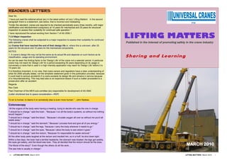 READERS LETTERS
Dear Sir,
 I have just read the editorial artical (sic) in the latest edition iof (sic) 'Lifting Matters'. In the second
paragraph there is a statement, see below, that is incorrect and misleading;
"Under the standard, cranes are required to be checked periodically every three months, with major
certification and refurbishment compulsory at 10 years for mechanical and 25 years for structural
inspection to assess their suitability for continued safe operation."


                                                                                                                 LIFTING MATTERS
I have reproduced the actual wording from Section 7 of AS 2550.1
7.3.5 Major inspection
The following cranes shall be subjected to a major inspection to assess their suitability for continued
safe operation:                                                                                                  Published in the interest of promoting safety in the crane industry
(a) Cranes that have reached the end of their design life or, where this is unknown, after 25
years for the structure and 10 years for the mechanical components.
NOTES:
1. A crane’s design life may not be the same as its actual life and depends on such factors as its
classification, usage and its operating environment.                                                             Sharing an d Learnin g
As can be seen the limiting factor is the 'Design Life' of the crane not a calendar period. A particular
crane may not reach its 'Design Life' for a period exceeding 50 years depending on its usage or
conversely a crane that is used in a high intensity application may reach its 'Design Life' before it is
10 years old.
It is therefore important, in my view, that crane owners and regulators have a clear understanding of
what AS 2550 actually states, not the simplistic statement given in the publication provided, because
it could lead to serious accident/s if a crane exceeds its design life and remains in service because
of a misunderstanding. This may lead also to an expensive lesson if such a matter proceeded to a
prosecution after an accident.
Regards
Rex Clark
Past Chairman of the ME/5 sub-comittee (sic) responsible for development of AS 2550
(Letter shortened due to space consideration—RDP)

To err is human; to blame it on somebody else is even more human.” - John Nadeau

Colonoscopy
All the organs of the body were having a meeting, trying to decide who was the one in charge.
"I should be in charge," said the brain , "Because I run all the body's systems, so without me nothing
would happen."
"I should be in charge," said the blood , "Because I circulate oxygen all over so without me you'd all
waste away."
"I should be in charge," said the stomach," Because I process food and give all of you energy."
"I should be in charge," said the legs, "because I carry the body wherever it needs to go."
"I should be in charge," said the eyes, "Because I allow the body to see where it goes."
"I should be in charge," said the rectum, "Because I'm responsible for waste removal."
All the other body parts laughed at the rectum and insulted him, so in a huff, he shut down tight.
Within a few days, the brain had a terrible headache, the stomach was bloated, the legs got wobbly,
the eyes got watery, and the blood was toxic. They all decided that the rectum should be the boss.
The Moral of the story? Even though the others do all the work....                                                                                             MARCH 2010
The ass hole is usually in charge !

12   LIFTING MATTERS March 2010                                                                                                                               LIFTING MATTERS March 2010   1
 