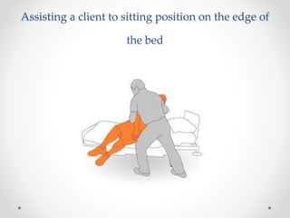 Assisting a client to sitting position on the edge of
the bed
 