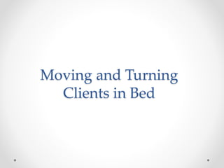 Moving and Turning
Clients in Bed
 