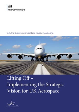 Industrial Strategy: government and industry in partnership
Lifting Off –
Implementing the Strategic
Vision for UK Aerospace
 