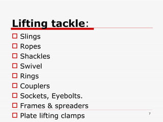 Lifting tackle :  Slings Ropes Shackles Swivel Rings Couplers Sockets, Eyebolts. Frames & spreaders Plate lifting clamps Tailor-made tackles. 