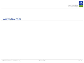DNV Marine Operations' Rules for Subsea Lifting Slide 48
2 December 2008
 