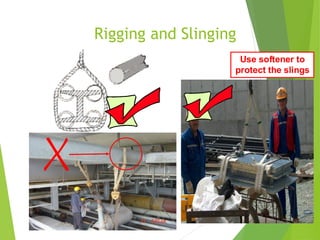Rigging and Slinging
3
4
Use softener to
protect the slings
 