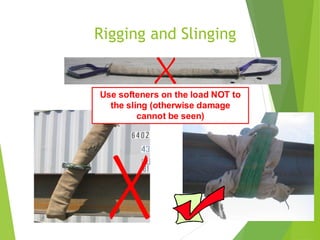 Rigging and Slinging
3
7
Use softeners on the load NOT to
the sling (otherwise damage
cannot be seen)
 