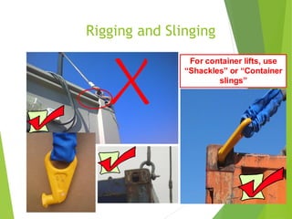 Rigging and Slinging
3
9
For container lifts, use
“Shackles” or “Container
slings”
 