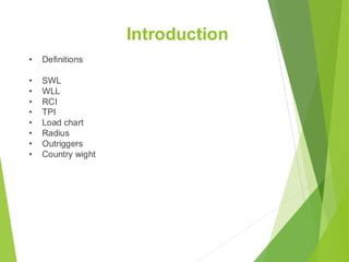 Introduction
• Definitions
• SWL
• WLL
• RCI
• TPI
• Load chart
• Radius
• Outriggers
• Country wight
4
 