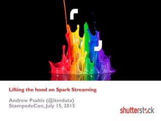 Lifting the hood on Spark Streaming
Andrew Psaltis (@itmdata)
StampedeCon, July 15, 2015
 