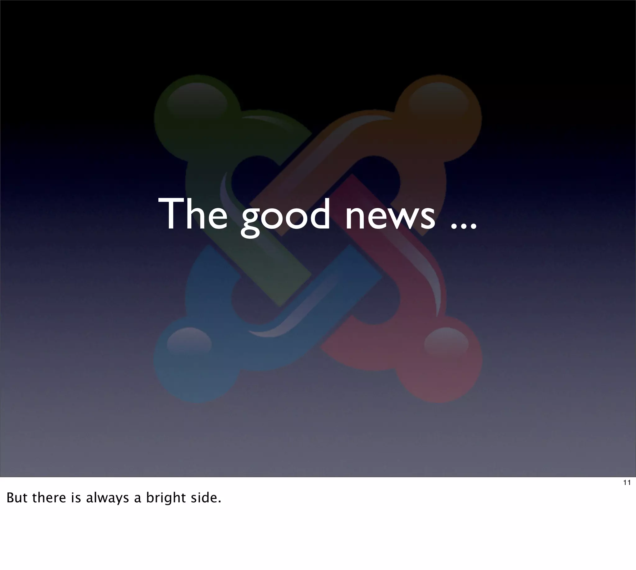 The good news ...




                                           11

But there is always a bright side.
 