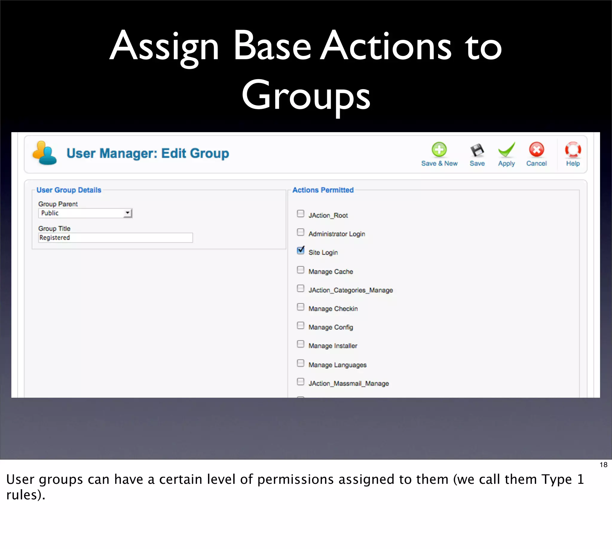 Assign Base Actions to
                      Groups




                                                                                            18

User groups can have a certain level of permissions assigned to them (we call them Type 1
rules).
 