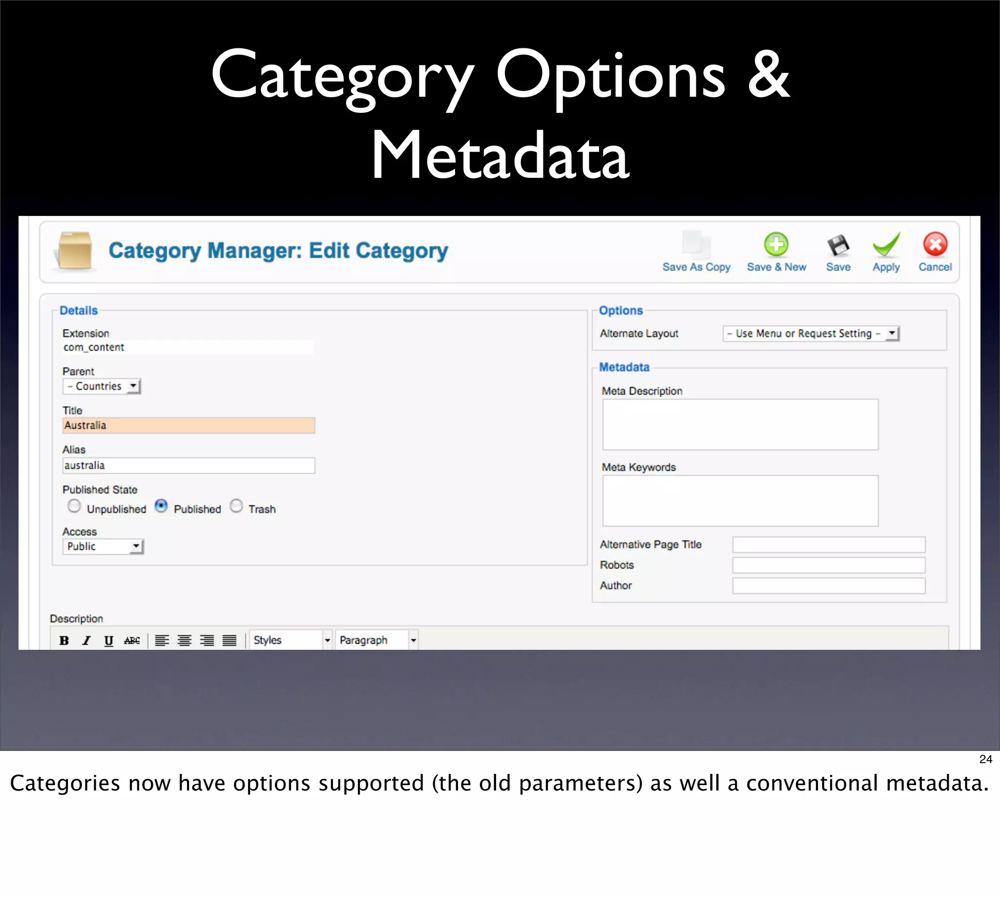 Category Options &
                       Metadata




                                                                                          24

Categories now have options supported (the old parameters) as well a conventional metadata.
 