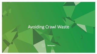 Avoiding Crawl Waste
 