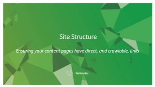 Site Structure
Ensuring your content pages have direct, and crawlable, links
 