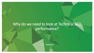 Why do we need to look at Technical SEO
performance?
 