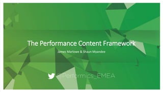 The Performance Content Framework
James Marlowe & Shaun Myandee
 