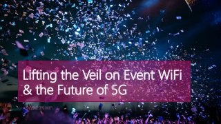 Lifting the Veil on Event WiFi
& the Future of 5G
#SXSW2019WIFI
 