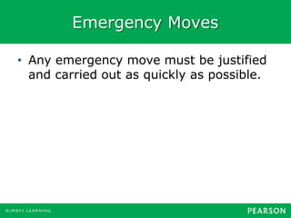 Emergency Moves
• Any emergency move must be justified
and carried out as quickly as possible.
 