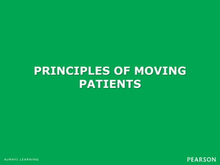 PRINCIPLES OF MOVING
PATIENTS
 