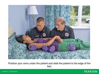 Position your arms under the patient and slide the patient to the edge of the
bed.
 