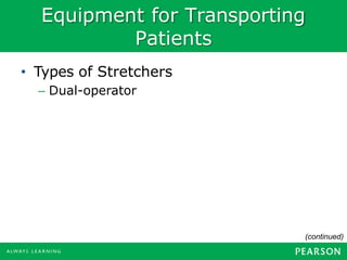 Equipment for Transporting
Patients
(continued)
• Types of Stretchers
– Dual-operator
 