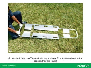 Scoop stretchers. (A) These stretchers are ideal for moving patients in the
position they are found.
 
