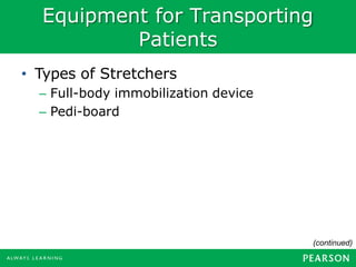 Equipment for Transporting
Patients
• Types of Stretchers
– Full-body immobilization device
– Pedi-board
(continued)
 