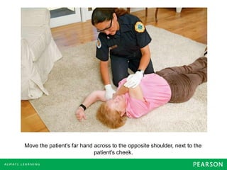 Move the patient's far hand across to the opposite shoulder, next to the
patient's cheek.
 