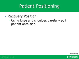 Patient Positioning
• Recovery Position
– Using knee and shoulder, carefully pull
patient onto side.
(continued)
 