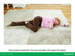 Once properly positioned, the knee and elbow will support the patient.
 