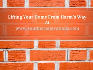 Lifting Your Home From Harm's Way
                At
    www.southernelevations.com
 