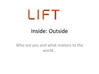 Inside: Outside

Who are you and what matters to the
             world…
 