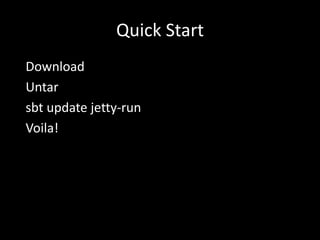 Quick Start  DownloadUntarsbtupdate jetty-run  Voila!