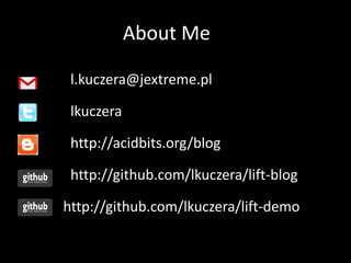 About Me	l.kuczera@jextreme.pllkuczera              http://acidbits.org/blog              http://github.com/lkuczera/lift-blog	  http://github.com/lkuczera/lift-demo	