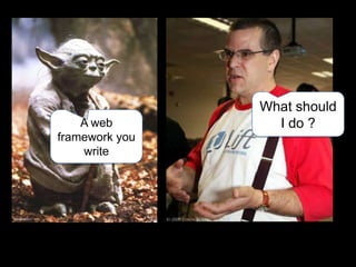 What should I do ?A web framework you write
